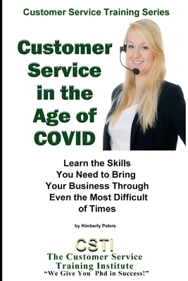 Customer Service in the Age of COVID: Learn the Skills You Need to Bring Your Business Through Even the Most Difficult of Times by Kimberly Peters