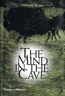 The Mind in the Cave: Consciousness and the Origins of Art by David Lewis-Williams