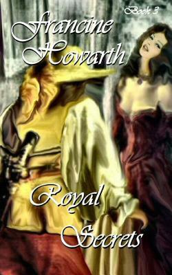 Royal Secrets (The Royal Series (Book 3)) by Francine Howarth