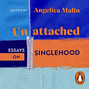 Unattached: Thirty Essays On Singlehood by Angelica Malin
