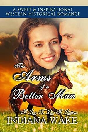 The Arms of a Better Man (A Love to Last a Lifetime Book 3) by Indiana Wake