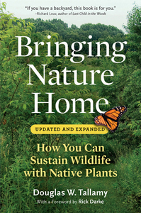 Bringing Nature Home: How You Can Sustain Wildlife with Native Plants by Douglas W. Tallamy, Rick Darke