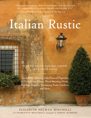 Italian Rustic: How to Bring Tuscan Charm into Your Home by Simon McBride, Domenico Minchilli, Elizabeth Minchilli