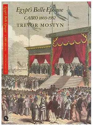 Egypt's Belle Epoque: Cairo, 1969-1952 by Trevor Mostyn