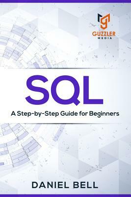 SQL: A Step-by-Step Guide for Beginners by Daniel Bell