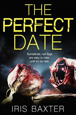 The Perfect Date by Iris Baxter, Iris Baxter