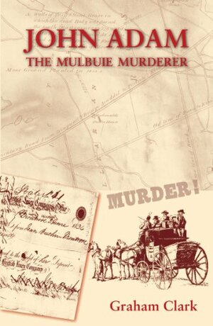 John Adam: The Mulbuie Murderer by Graham Clark