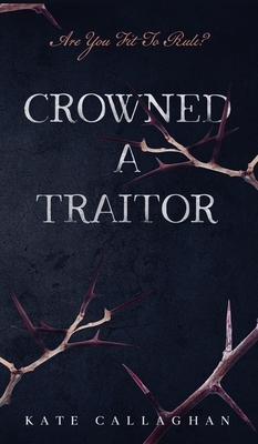 Crowned A Traitor: A Hellish Fairytale by Kate Callaghan