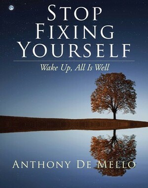 Stop Fixing Yourself by Anthony de Mello