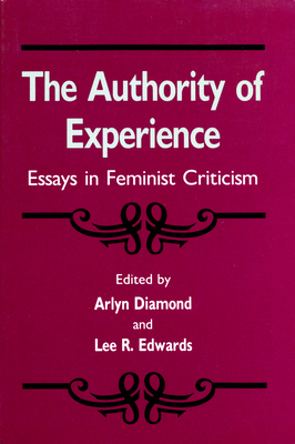 The Authority of Experience: Essays in Feminist Criticism by Lee Edwards, Arlyn Diamond