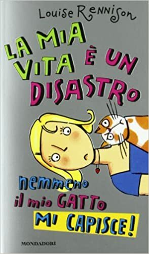 La mia vita è un disastro: nemmeno il mio gatto mi capisce! by Louise Rennison