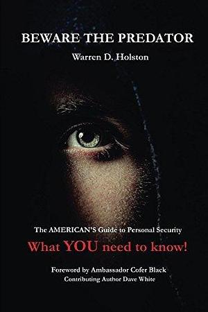 Beware The Predator: The American's Guide to Personal Security by Dave White, Warren D. Holston, Warren D. Holston, Cofer Black