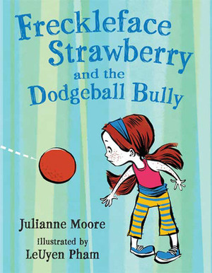 Freckleface Strawberry and the Dodgeball Bully by Julianne Moore, LeUyen Pham