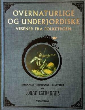 Overnaturlige og underjordiske vesener fra folketroen by Johan Egerkrans