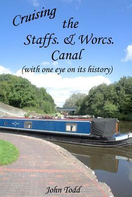 Cruising the Staffs. & Worcs. Canal (with one eye on its history) by John Todd