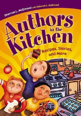 Authors in the Kitchen: Recipes, Stories, and More by Deborah L. McElmeel, Sharron L. McElmeel