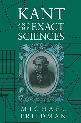 Kant and the Exact Sciences by Michael Friedman