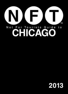 Not for Tourists Guide to Chicago 2013 by Not for Tourists