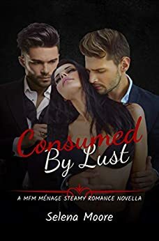 Consumed By Lust: A MFM Menage Steamy Romance Novella by Selena Moore