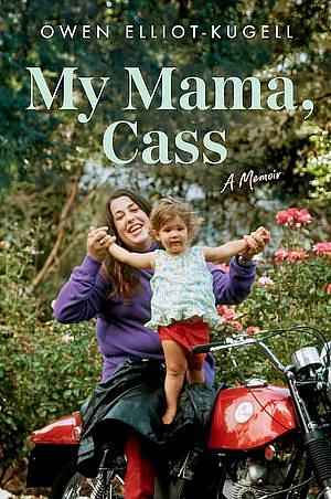 My Mama, Cass: A Memoir by Owen Elliot-Kugell
