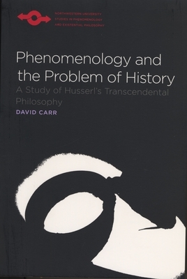 Phenomenology and the Problem of History: A Study of Husserl's Transcendental Philosophy by David Carr