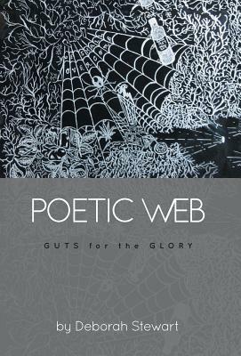 Poetic Web: Guts for the Glory by Deborah Stewart