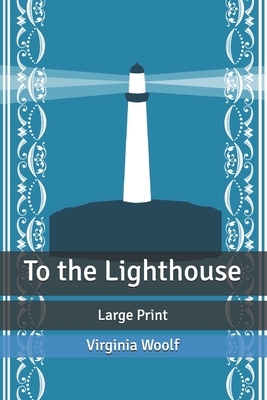 To the Lighthouse: Large Print by Virginia Woolf