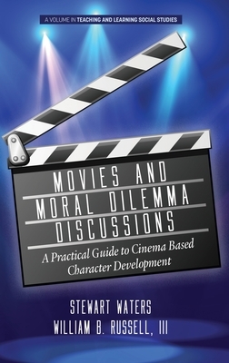 Movies and Moral Dilemma Discussions: A Practical Guide to Cinema Based Character Development (hc) by Stewart Waters, William B. Russell