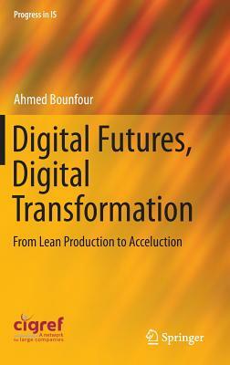 Digital Futures, Digital Transformation: From Lean Production to Acceluction by Ahmed Bounfour