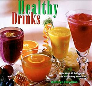 Healthy Drinks by Kathryn Hawkins, Heather Hawkins