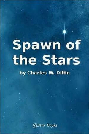 Spawn of the Stars by Charles W. Diffin