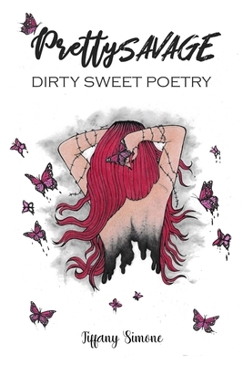 Pretty Savage: Dirty Sweet Poetry by Tiffany Simone