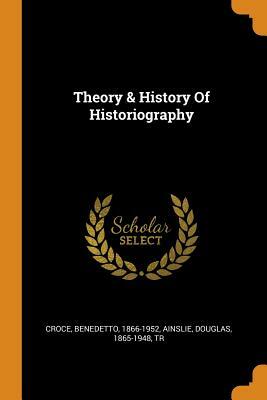 Theory & History of Historiography by Benedetto Croce