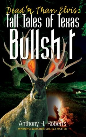 Dead'r Than Elvis: Tall Tales of Texas Bullsh*t by Anthony Roberts