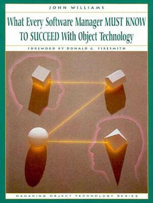 What Every Software Manager Must Know to Succeed with Object Technology by John D. Williams