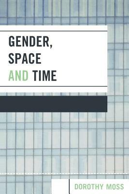 Gender, Space, and Time: Women and Higher Education by Dorothy Moss