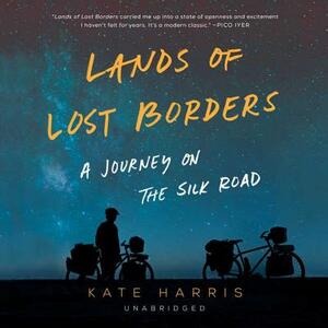 Lands of Lost Borders: A Journey of the Silk Road by Kate Harris