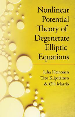 Nonlinear Potential Theory of Degenerate Elliptic Equations by Tero Kipelainen, Olli Martio, Juha Heinonen