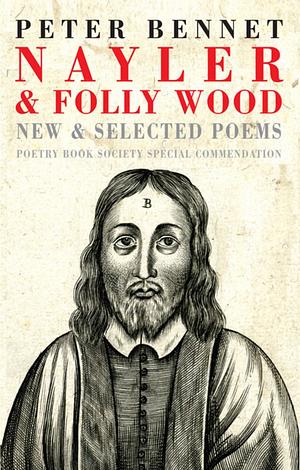 Nayler & Folly Wood: New & Selected Poems by Peter Bennet