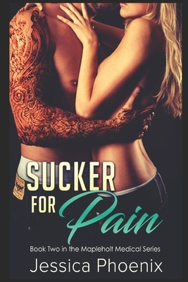 Sucker for Pain: Book 2 of the Mapleholt Medical Series by Jessica Phoenix