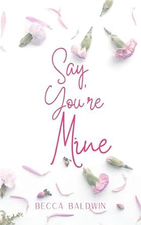 Say You're Mine by Becca Baldwin, Becca Baldwin