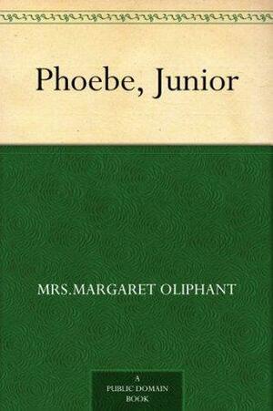 Phoebe, Junior by Mrs. Oliphant (Margaret), Mrs. Oliphant (Margaret)