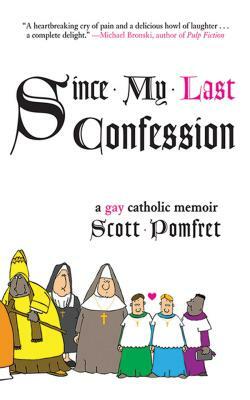 Since My Last Confession: A Gay Catholic Memoir by Scott Pomfret