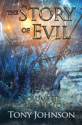 The Story of Evil - Volume III: Three Visions by Tony Johnson