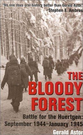 The Bloody Forest: The Battle for the Huertgen, September 1944 - January 1945 by Gerald Astor, Gerald Astor