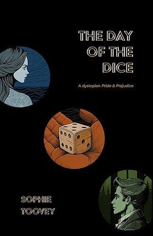 The Day of the Dice: a dystopian Pride and Prejudice by Sophie Toovey, Sophie Toovey