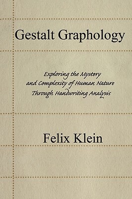 Gestalt Graphology: Exploring the Mystery and Complexity of Human Nature Through Handwriting Analysis by Felix Klein