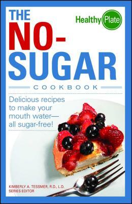 The No-Sugar Cookbook: Delicious Recipes to Make Your Mouth Water...All Sugar Free! by Kimberly A. Tessmer