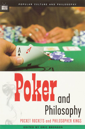 Poker and Philosophy: Pocket Rockets and Philosopher Kings by Eric Bronson