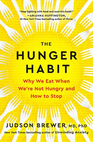 The Hunger Habit: Why We Eat When We're Not Hungry and How to Stop by Judson Brewer